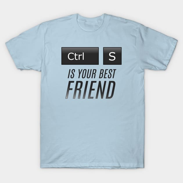 Ctrl + S is your best Friend T-Shirt by Bugle_Graphics